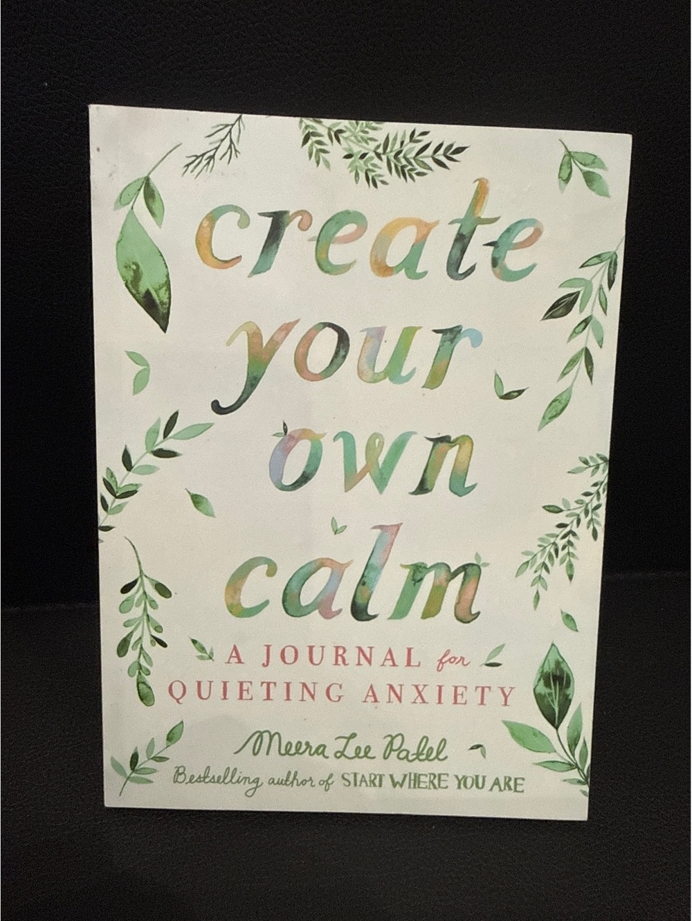 Create Your Own Calm: A Journal for Quieting Anxiety by Meera Lee Patel